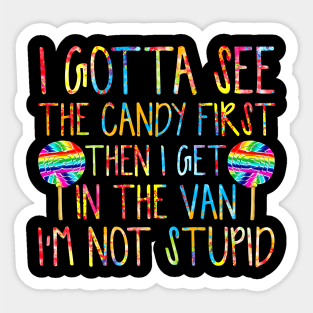 I Gotta See The Candy First. I'm Not Stupid Sticker